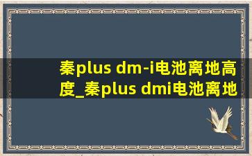 秦plus dm-i电池离地高度_秦plus dmi电池离地间隙